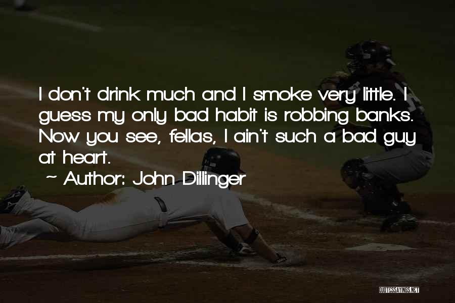 John Dillinger Quotes: I Don't Drink Much And I Smoke Very Little. I Guess My Only Bad Habit Is Robbing Banks. Now You