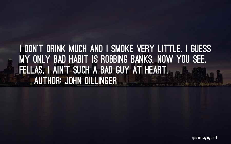 John Dillinger Quotes: I Don't Drink Much And I Smoke Very Little. I Guess My Only Bad Habit Is Robbing Banks. Now You