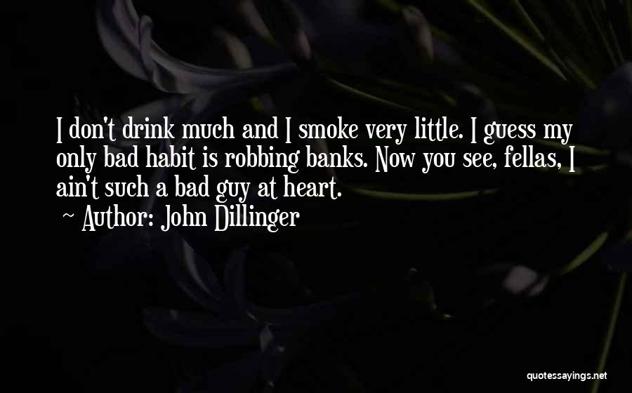 John Dillinger Quotes: I Don't Drink Much And I Smoke Very Little. I Guess My Only Bad Habit Is Robbing Banks. Now You