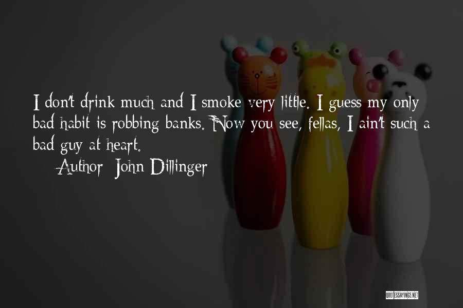 John Dillinger Quotes: I Don't Drink Much And I Smoke Very Little. I Guess My Only Bad Habit Is Robbing Banks. Now You