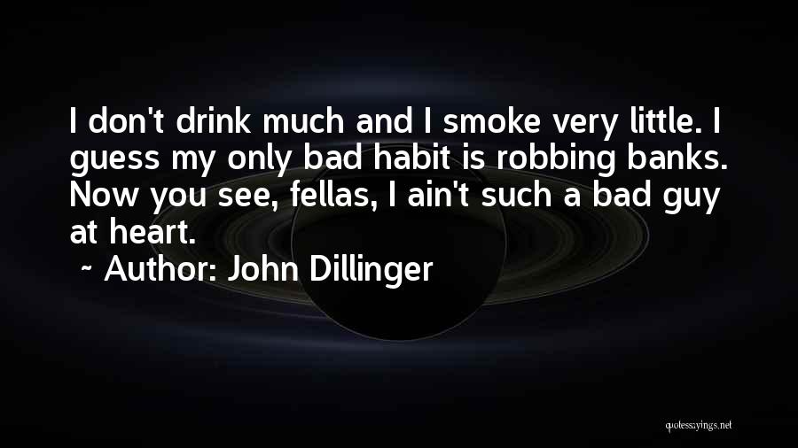 John Dillinger Quotes: I Don't Drink Much And I Smoke Very Little. I Guess My Only Bad Habit Is Robbing Banks. Now You