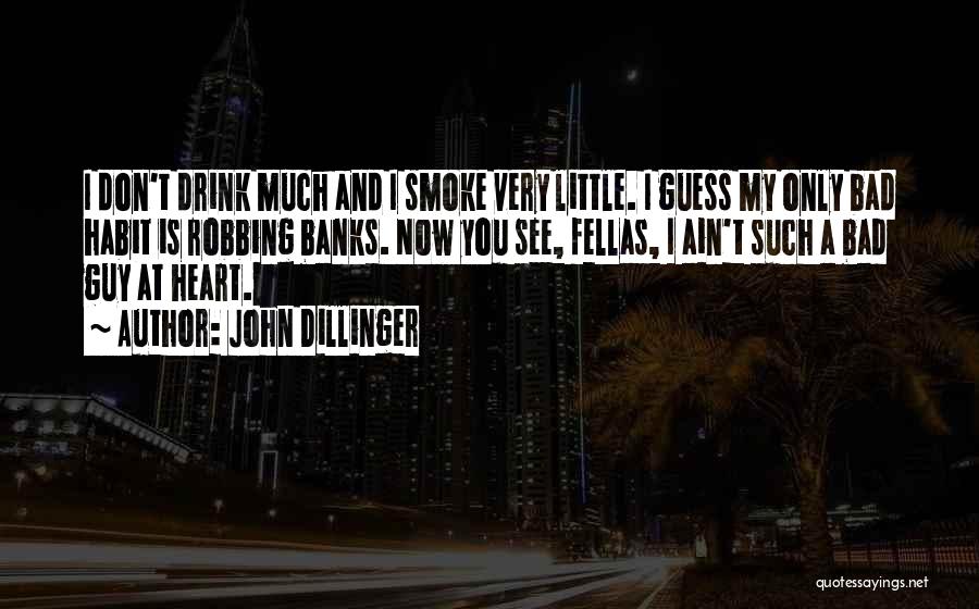 John Dillinger Quotes: I Don't Drink Much And I Smoke Very Little. I Guess My Only Bad Habit Is Robbing Banks. Now You