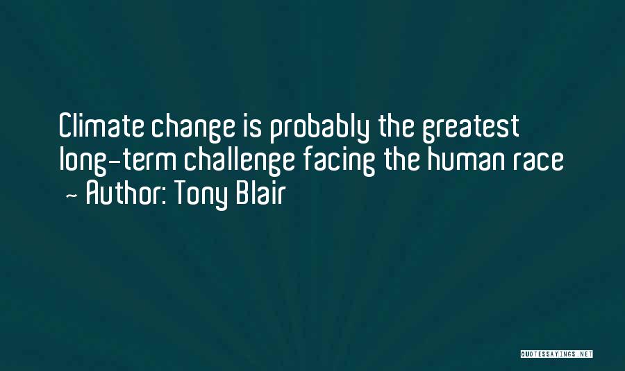 Tony Blair Quotes: Climate Change Is Probably The Greatest Long-term Challenge Facing The Human Race
