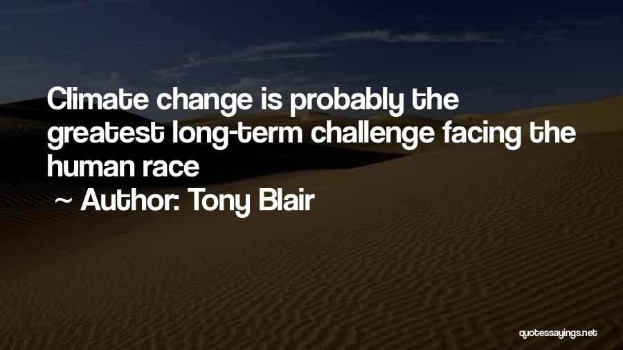 Tony Blair Quotes: Climate Change Is Probably The Greatest Long-term Challenge Facing The Human Race