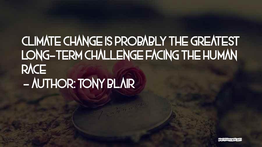 Tony Blair Quotes: Climate Change Is Probably The Greatest Long-term Challenge Facing The Human Race