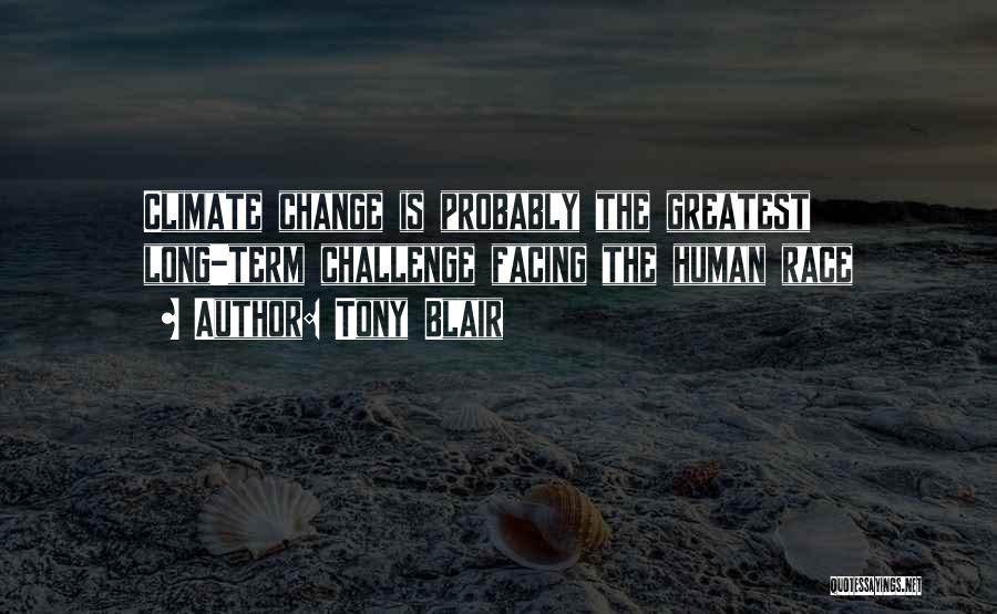 Tony Blair Quotes: Climate Change Is Probably The Greatest Long-term Challenge Facing The Human Race