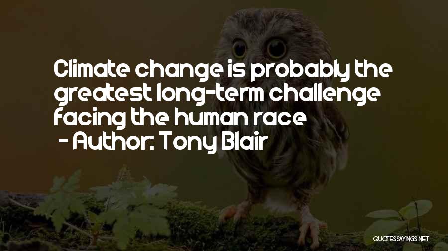 Tony Blair Quotes: Climate Change Is Probably The Greatest Long-term Challenge Facing The Human Race