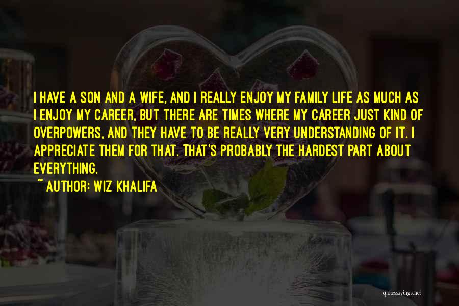 Wiz Khalifa Quotes: I Have A Son And A Wife, And I Really Enjoy My Family Life As Much As I Enjoy My