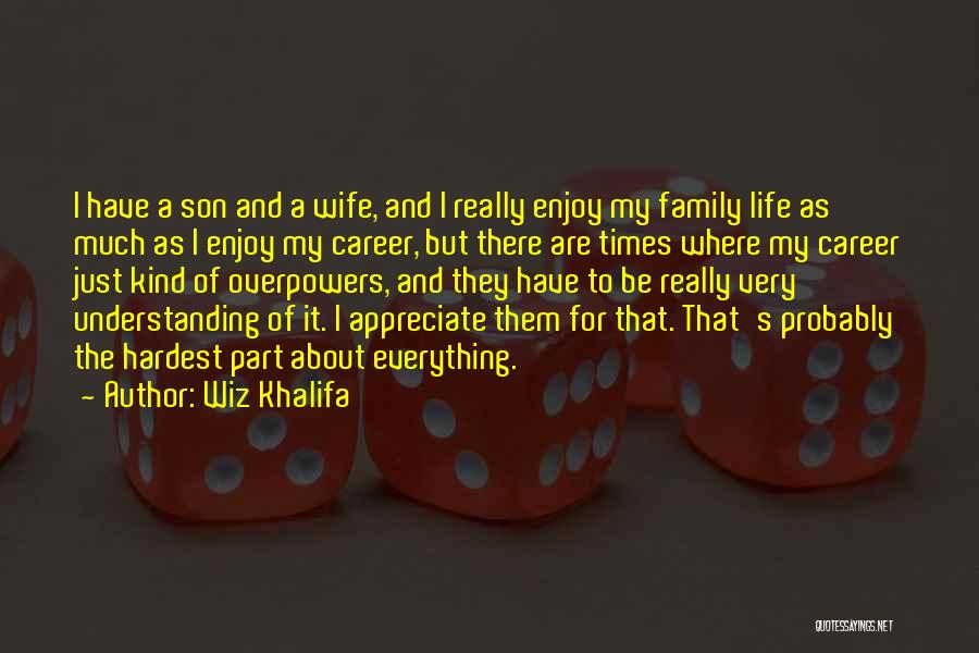 Wiz Khalifa Quotes: I Have A Son And A Wife, And I Really Enjoy My Family Life As Much As I Enjoy My