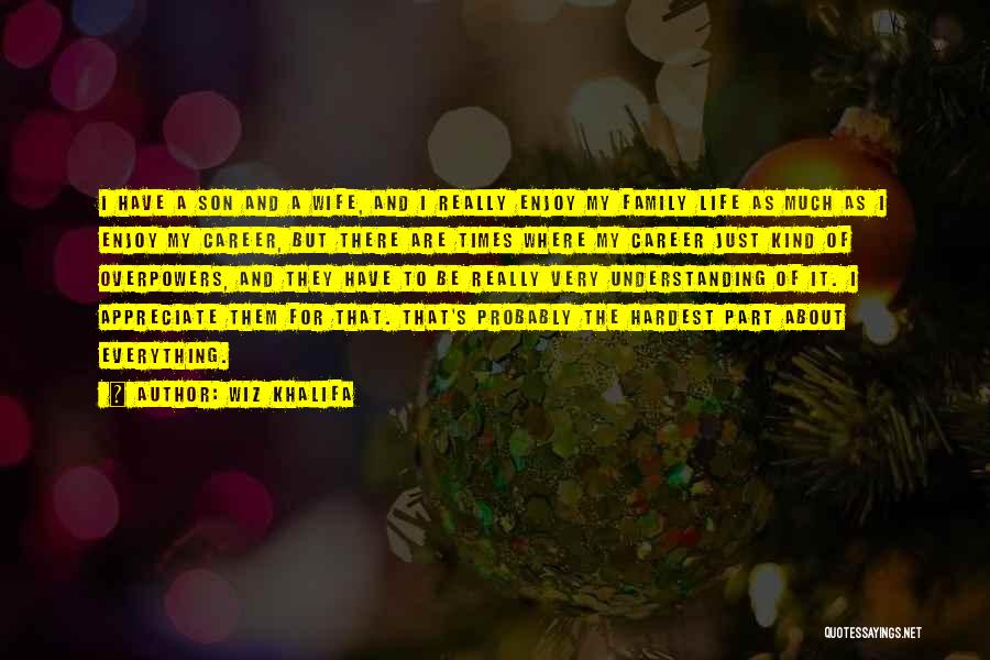 Wiz Khalifa Quotes: I Have A Son And A Wife, And I Really Enjoy My Family Life As Much As I Enjoy My