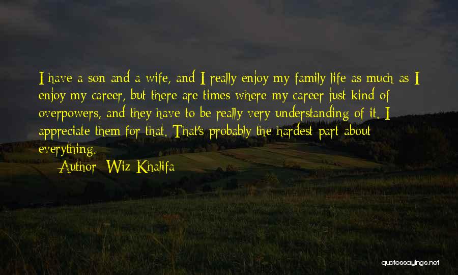 Wiz Khalifa Quotes: I Have A Son And A Wife, And I Really Enjoy My Family Life As Much As I Enjoy My