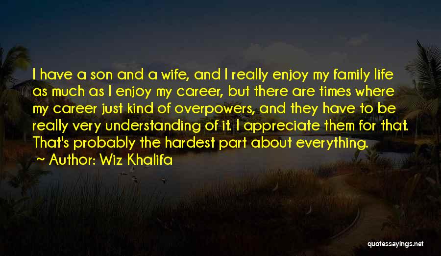 Wiz Khalifa Quotes: I Have A Son And A Wife, And I Really Enjoy My Family Life As Much As I Enjoy My