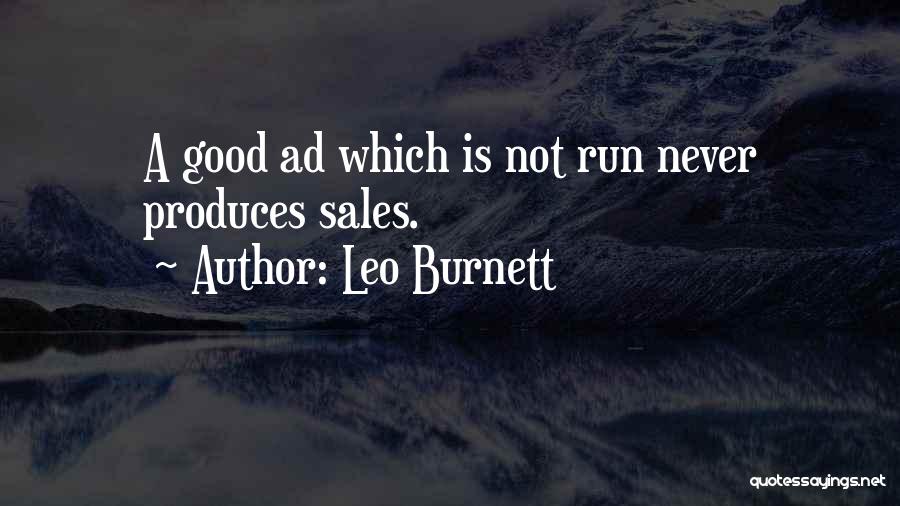 Leo Burnett Quotes: A Good Ad Which Is Not Run Never Produces Sales.