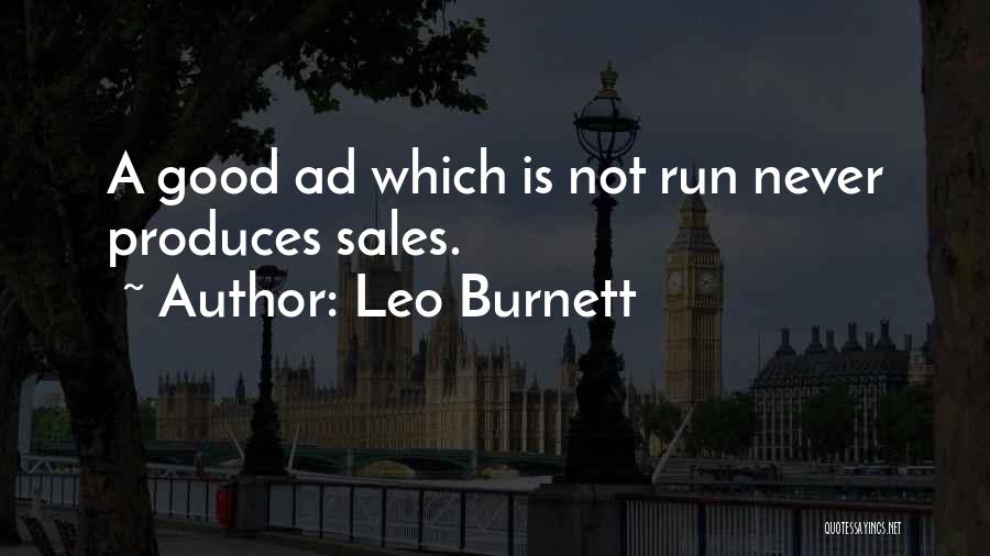 Leo Burnett Quotes: A Good Ad Which Is Not Run Never Produces Sales.