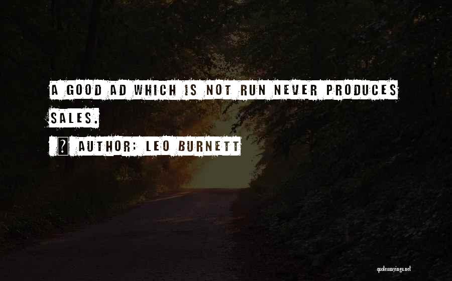 Leo Burnett Quotes: A Good Ad Which Is Not Run Never Produces Sales.