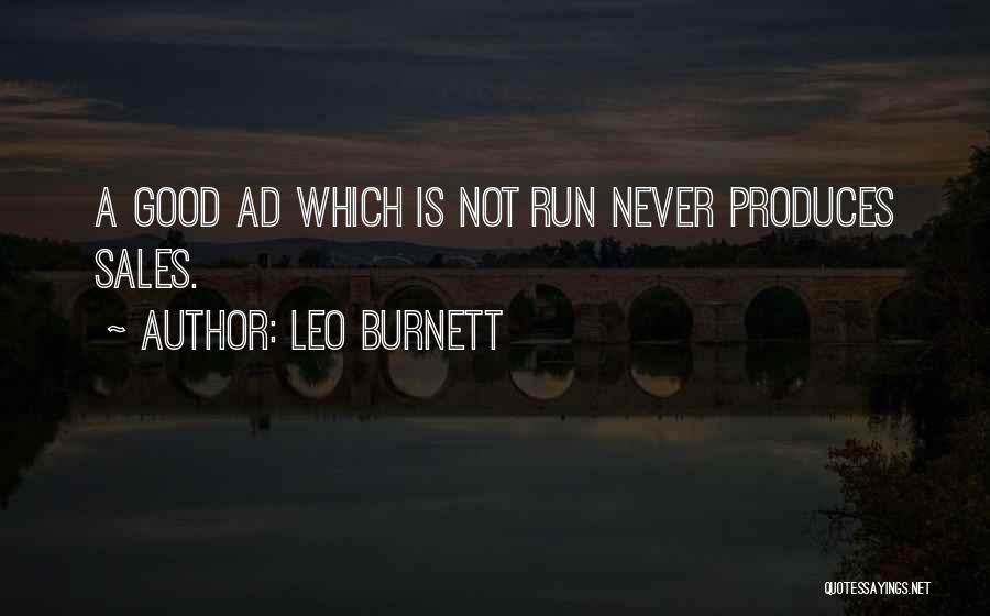 Leo Burnett Quotes: A Good Ad Which Is Not Run Never Produces Sales.