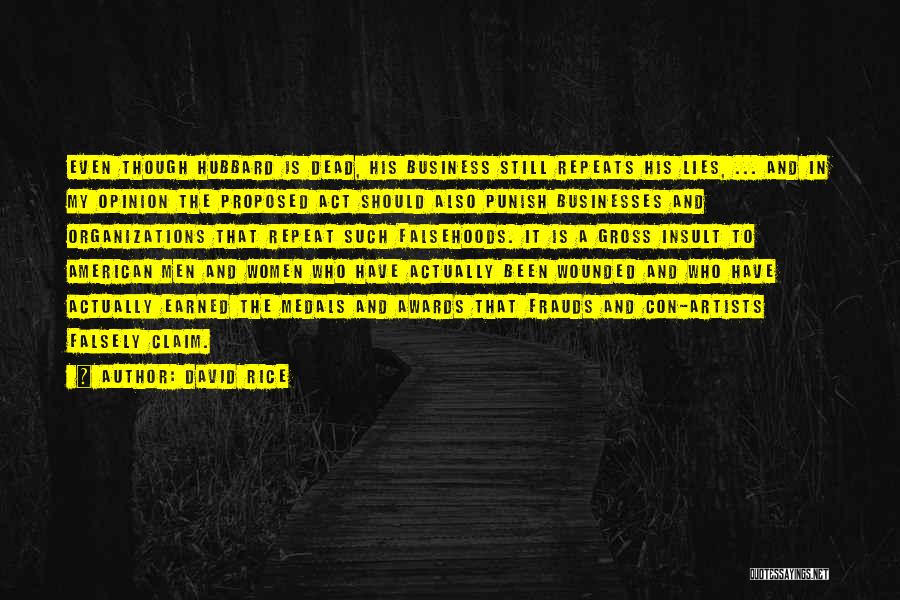David Rice Quotes: Even Though Hubbard Is Dead, His Business Still Repeats His Lies, ... And In My Opinion The Proposed Act Should