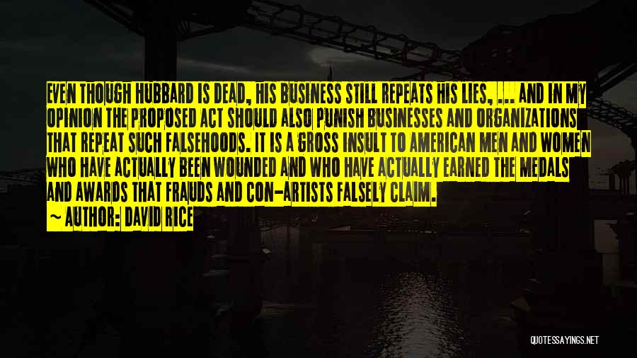 David Rice Quotes: Even Though Hubbard Is Dead, His Business Still Repeats His Lies, ... And In My Opinion The Proposed Act Should