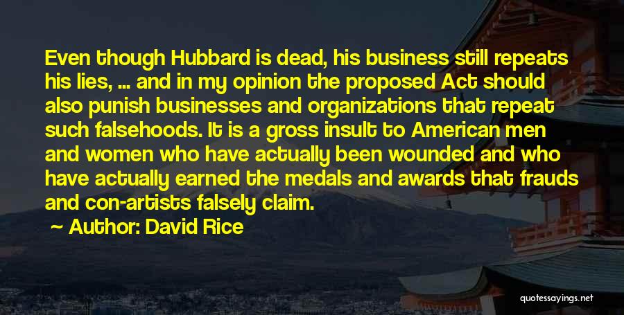 David Rice Quotes: Even Though Hubbard Is Dead, His Business Still Repeats His Lies, ... And In My Opinion The Proposed Act Should