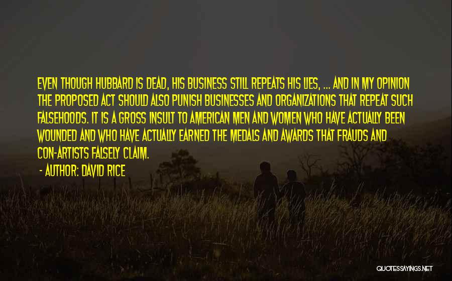 David Rice Quotes: Even Though Hubbard Is Dead, His Business Still Repeats His Lies, ... And In My Opinion The Proposed Act Should