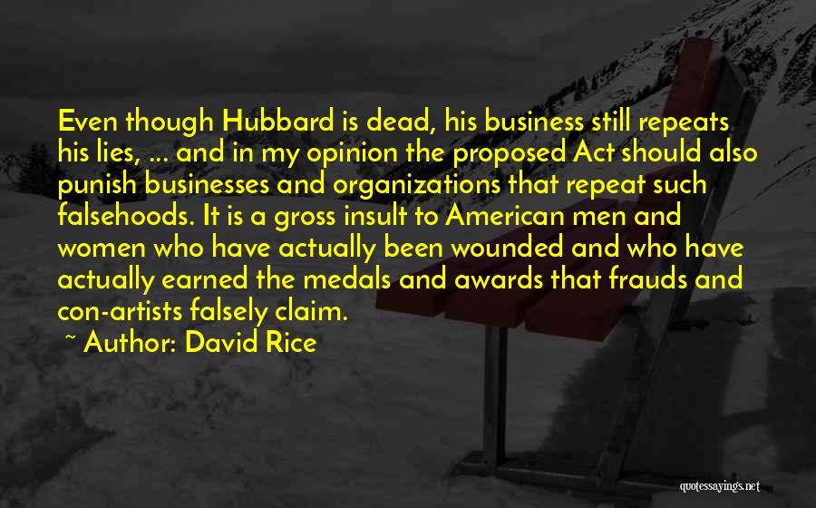 David Rice Quotes: Even Though Hubbard Is Dead, His Business Still Repeats His Lies, ... And In My Opinion The Proposed Act Should