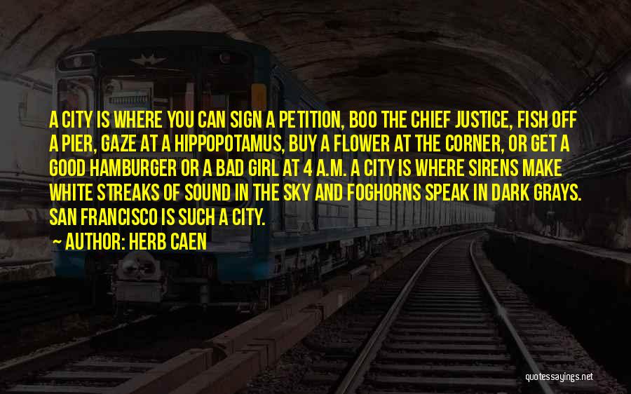 Herb Caen Quotes: A City Is Where You Can Sign A Petition, Boo The Chief Justice, Fish Off A Pier, Gaze At A