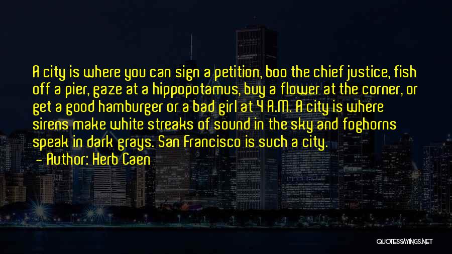 Herb Caen Quotes: A City Is Where You Can Sign A Petition, Boo The Chief Justice, Fish Off A Pier, Gaze At A