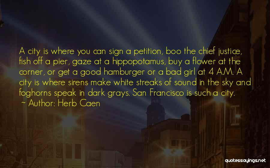 Herb Caen Quotes: A City Is Where You Can Sign A Petition, Boo The Chief Justice, Fish Off A Pier, Gaze At A