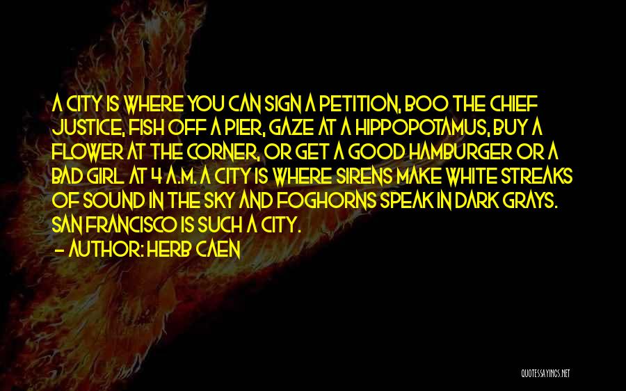 Herb Caen Quotes: A City Is Where You Can Sign A Petition, Boo The Chief Justice, Fish Off A Pier, Gaze At A