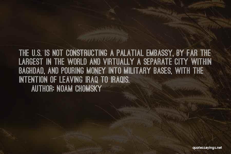 Noam Chomsky Quotes: The U.s. Is Not Constructing A Palatial Embassy, By Far The Largest In The World And Virtually A Separate City