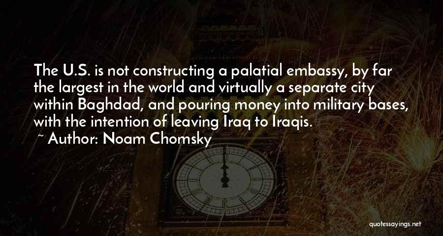 Noam Chomsky Quotes: The U.s. Is Not Constructing A Palatial Embassy, By Far The Largest In The World And Virtually A Separate City