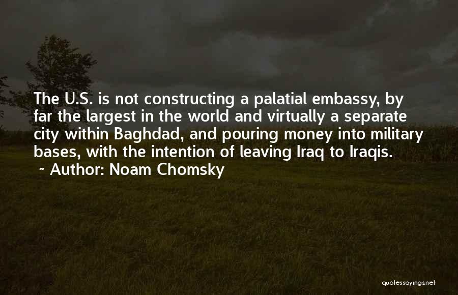 Noam Chomsky Quotes: The U.s. Is Not Constructing A Palatial Embassy, By Far The Largest In The World And Virtually A Separate City