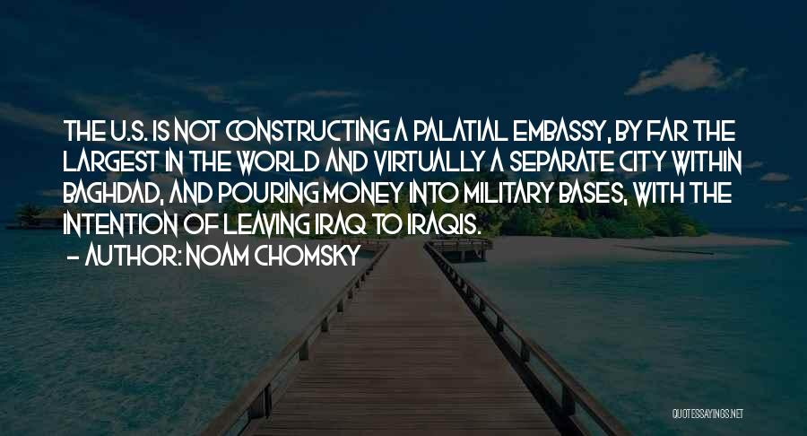 Noam Chomsky Quotes: The U.s. Is Not Constructing A Palatial Embassy, By Far The Largest In The World And Virtually A Separate City