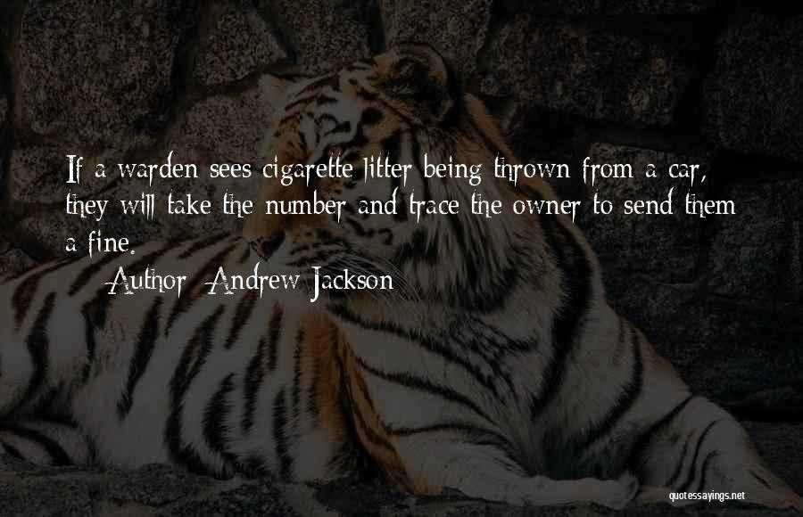 Andrew Jackson Quotes: If A Warden Sees Cigarette Litter Being Thrown From A Car, They Will Take The Number And Trace The Owner