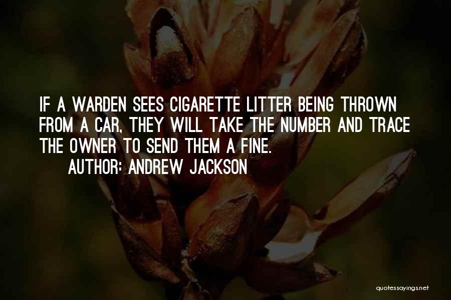 Andrew Jackson Quotes: If A Warden Sees Cigarette Litter Being Thrown From A Car, They Will Take The Number And Trace The Owner