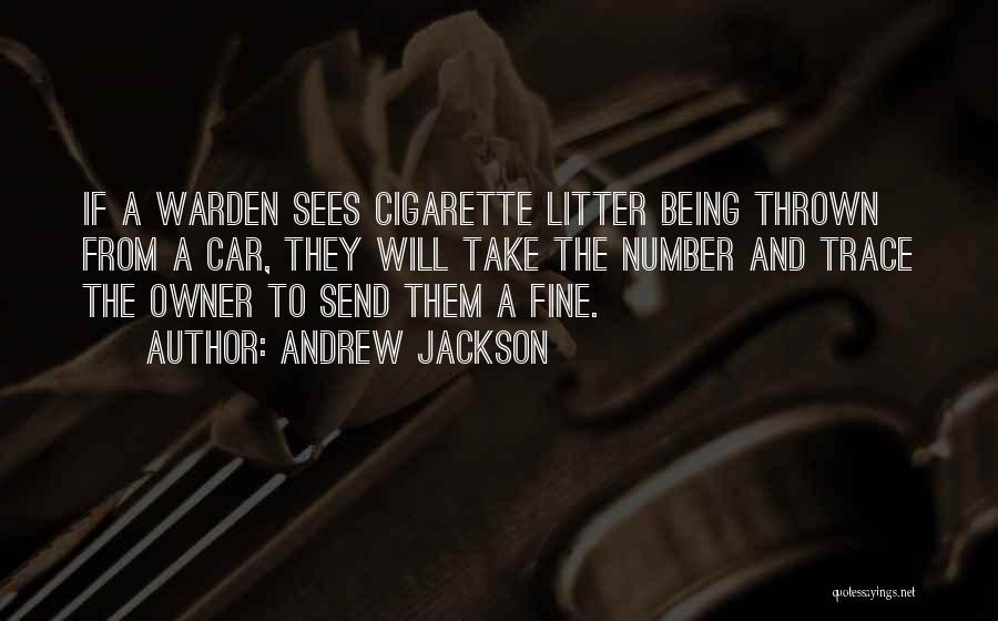 Andrew Jackson Quotes: If A Warden Sees Cigarette Litter Being Thrown From A Car, They Will Take The Number And Trace The Owner