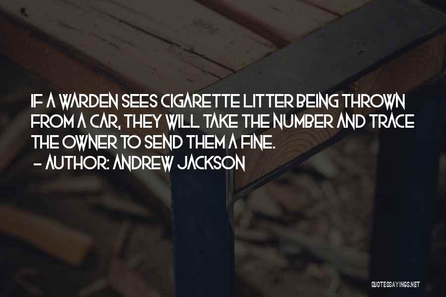 Andrew Jackson Quotes: If A Warden Sees Cigarette Litter Being Thrown From A Car, They Will Take The Number And Trace The Owner