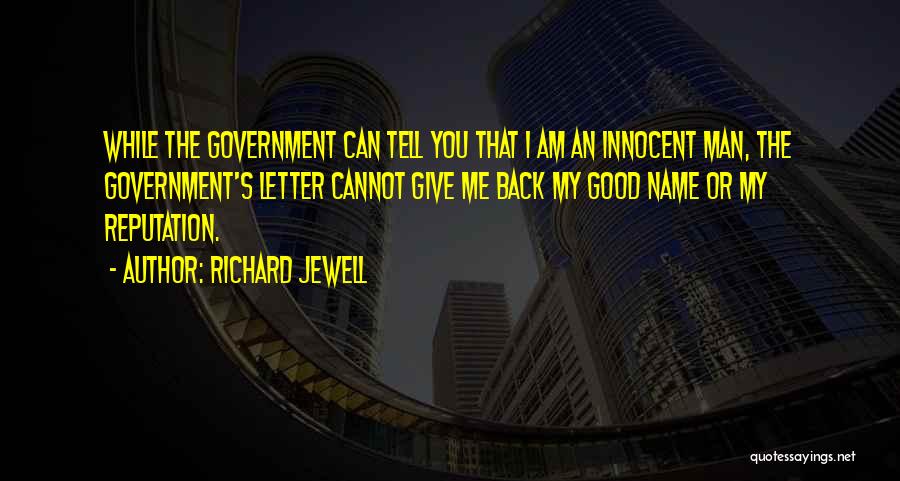 Richard Jewell Quotes: While The Government Can Tell You That I Am An Innocent Man, The Government's Letter Cannot Give Me Back My