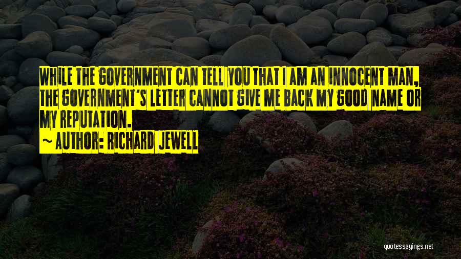 Richard Jewell Quotes: While The Government Can Tell You That I Am An Innocent Man, The Government's Letter Cannot Give Me Back My