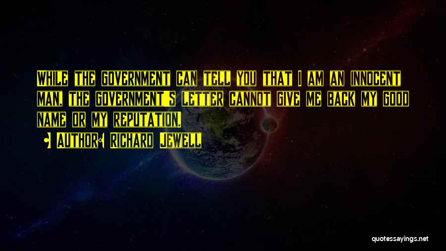 Richard Jewell Quotes: While The Government Can Tell You That I Am An Innocent Man, The Government's Letter Cannot Give Me Back My