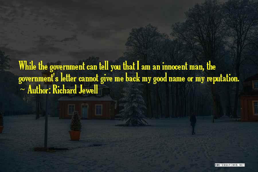 Richard Jewell Quotes: While The Government Can Tell You That I Am An Innocent Man, The Government's Letter Cannot Give Me Back My