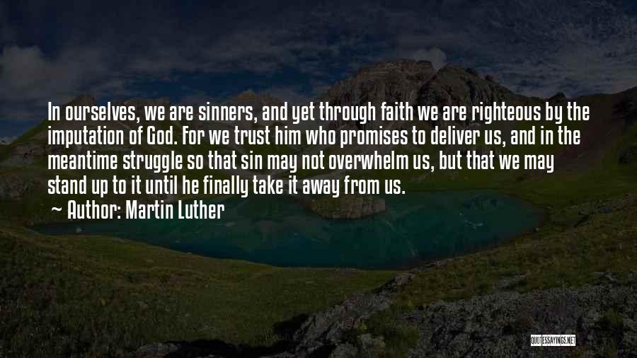 Martin Luther Quotes: In Ourselves, We Are Sinners, And Yet Through Faith We Are Righteous By The Imputation Of God. For We Trust