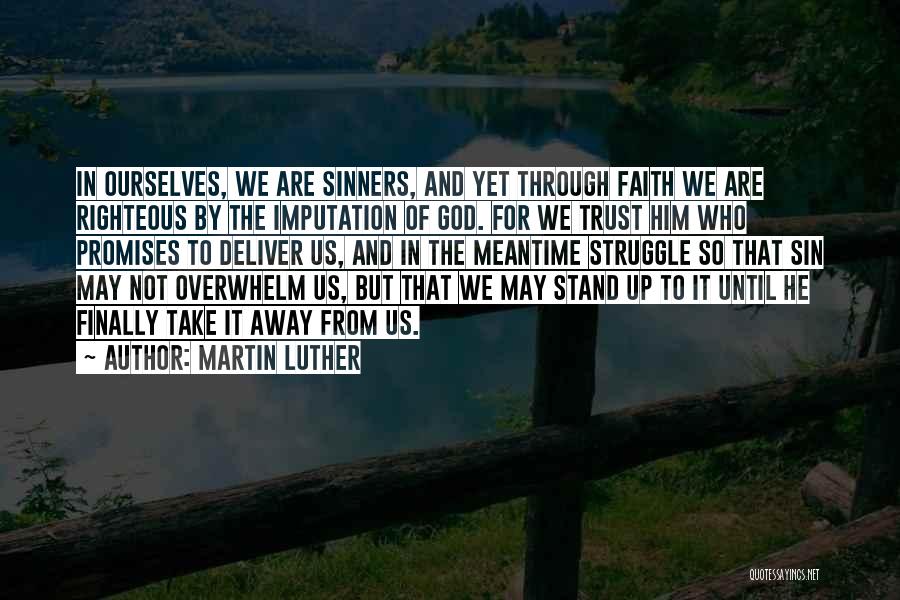 Martin Luther Quotes: In Ourselves, We Are Sinners, And Yet Through Faith We Are Righteous By The Imputation Of God. For We Trust