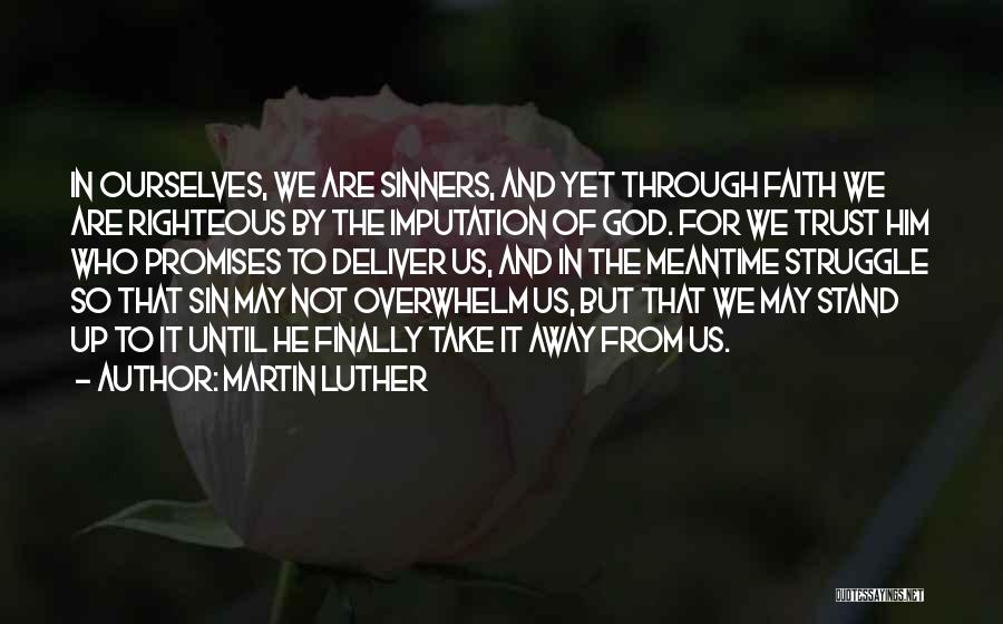 Martin Luther Quotes: In Ourselves, We Are Sinners, And Yet Through Faith We Are Righteous By The Imputation Of God. For We Trust