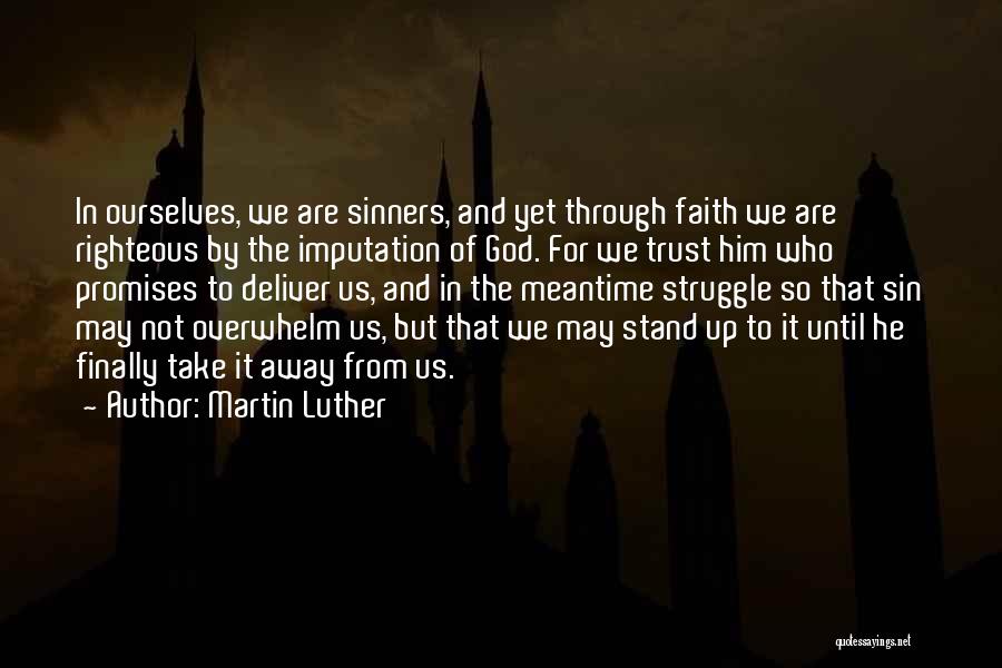 Martin Luther Quotes: In Ourselves, We Are Sinners, And Yet Through Faith We Are Righteous By The Imputation Of God. For We Trust