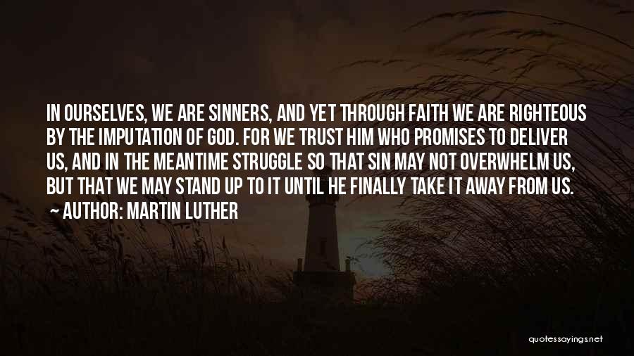 Martin Luther Quotes: In Ourselves, We Are Sinners, And Yet Through Faith We Are Righteous By The Imputation Of God. For We Trust