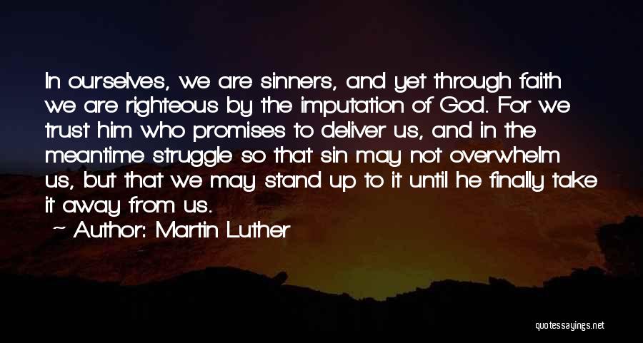 Martin Luther Quotes: In Ourselves, We Are Sinners, And Yet Through Faith We Are Righteous By The Imputation Of God. For We Trust