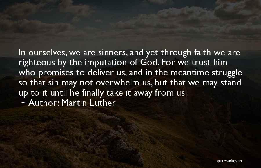 Martin Luther Quotes: In Ourselves, We Are Sinners, And Yet Through Faith We Are Righteous By The Imputation Of God. For We Trust