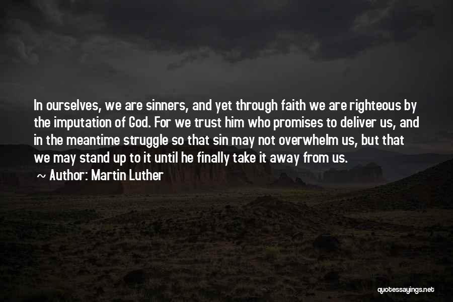 Martin Luther Quotes: In Ourselves, We Are Sinners, And Yet Through Faith We Are Righteous By The Imputation Of God. For We Trust