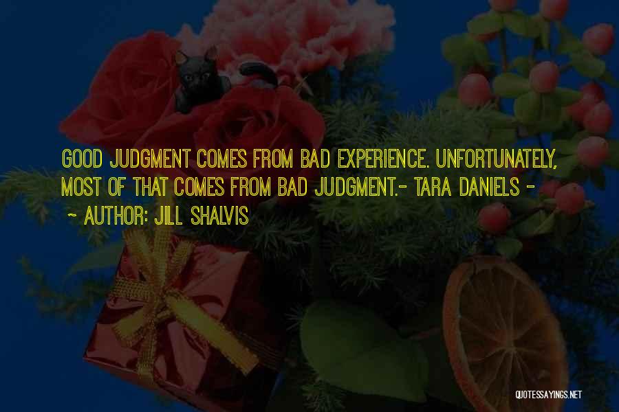 Jill Shalvis Quotes: Good Judgment Comes From Bad Experience. Unfortunately, Most Of That Comes From Bad Judgment.- Tara Daniels -